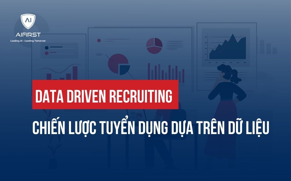 DATA DRIVEN RECRUITING: CHIẾN LƯỢC TUYỂN DỤNG DỰA TRÊN DỮ LIỆU